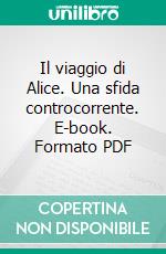 Il viaggio di Alice. Una sfida controcorrente. E-book. Formato PDF ebook di Alessandra Avanzini