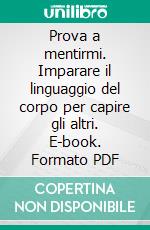 Prova a mentirmi. Imparare il linguaggio del corpo per capire gli altri. E-book. Formato PDF ebook