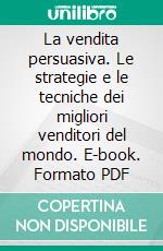 La vendita persuasiva. Le strategie e le tecniche dei migliori venditori del mondo. E-book. Formato PDF ebook