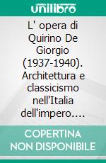 L' opera di Quirino De Giorgio (1937-1940). Architettura e classicismo nell'Italia dell'impero. E-book. Formato PDF ebook