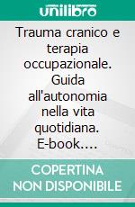 Trauma cranico e terapia occupazionale. Guida all'autonomia nella vita quotidiana. E-book. Formato PDF ebook