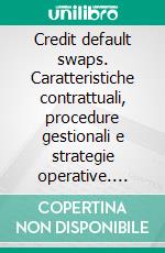 Credit default swaps. Caratteristiche contrattuali, procedure gestionali e strategie operative. E-book. Formato PDF ebook