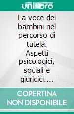 La voce dei bambini nel percorso di tutela. Aspetti psicologici, sociali e giuridici. E-book. Formato PDF ebook