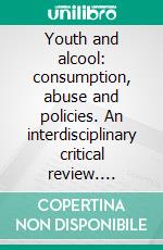 Youth and alcool: consumption, abuse and policies. An interdisciplinary critical review. E-book. Formato PDF ebook