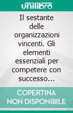 Il sestante delle organizzazioni vincenti. Gli elementi essenziali per competere con successo nell'era dell'ipercompetizione. E-book. Formato PDF ebook