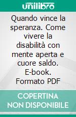 Quando vince la speranza. Come vivere la disabilità con mente aperta e cuore saldo. E-book. Formato PDF ebook