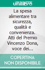 La spesa alimentare tra sicurezza, qualità e convenienza. Atti del Premio Vincenzo Dona, voce dei consumatori 2009. E-book. Formato PDF ebook