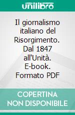Il giornalismo italiano del Risorgimento. Dal 1847 all'Unità. E-book. Formato PDF