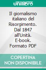 Il giornalismo italiano del Risorgimento. Dal 1847 all'Unità. E-book. Formato PDF ebook