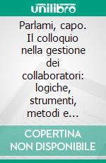 Parlami, capo. Il colloquio nella gestione dei collaboratori: logiche, strumenti, metodi e tecniche di conduzione. E-book. Formato PDF ebook