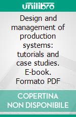 Design and management of production systems: tutorials and case studies. E-book. Formato PDF ebook di Marco Garetti