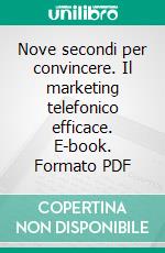 Nove secondi per convincere. Il marketing telefonico efficace. E-book. Formato PDF ebook di Anna Fonseca