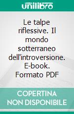 Le talpe riflessive. Il mondo sotterraneo dell'introversione. E-book. Formato PDF ebook di Luigi Anepeta