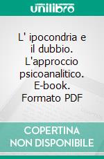 L' ipocondria e il dubbio. L'approccio psicoanalitico. E-book. Formato PDF ebook