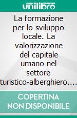 La formazione per lo sviluppo locale. La valorizzazione del capitale umano nel settore turistico-alberghiero. E-book. Formato PDF ebook