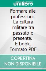 Formare alle professioni. La cultura militare tra passato e presente. E-book. Formato PDF ebook