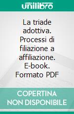 La triade adottiva. Processi di filiazione a affiliazione. E-book. Formato PDF ebook