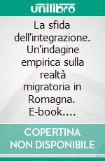 La sfida dell'integrazione. Un'indagine empirica sulla realtà migratoria in Romagna. E-book. Formato PDF
