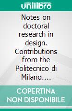 Notes on doctoral research in design. Contributions from the Politecnico di Milano. E-book. Formato PDF ebook