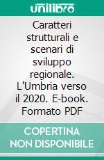 Caratteri strutturali e scenari di sviluppo regionale. L'Umbria verso il 2020. E-book. Formato PDF ebook di Bracalente B. (cur.)