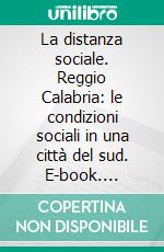 La distanza sociale. Reggio Calabria: le condizioni sociali in una città del sud. E-book. Formato PDF