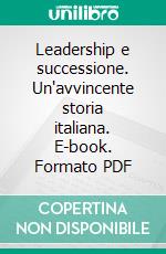 Leadership e successione. Un'avvincente storia italiana. E-book. Formato PDF ebook