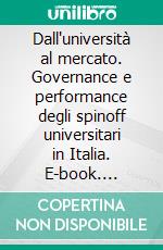 Dall'università al mercato. Governance e performance degli spinoff universitari in Italia. E-book. Formato PDF ebook