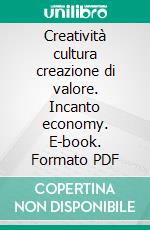 Creatività cultura creazione di valore. Incanto economy. E-book. Formato PDF ebook