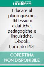 Educare al plurilinguismo. Riflessioni didattiche, pedagogiche e linguistiche. E-book. Formato PDF ebook