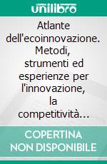 Atlante dell'ecoinnovazione. Metodi, strumenti ed esperienze per l'innovazione, la competitività ambientale d'impresa e lo sviluppo sostenibile. E-book. Formato PDF ebook