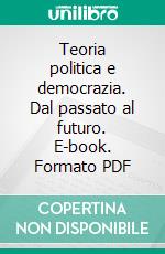 Teoria politica e democrazia. Dal passato al futuro. E-book. Formato PDF ebook