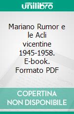 Mariano Rumor e le Acli vicentine 1945-1958. E-book. Formato PDF ebook di Roberto Fornasier