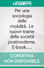 Per una sociologia delle mobilità. Le nuove trame della società postmoderna. E-book. Formato PDF ebook