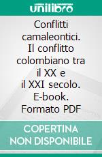 Conflitti camaleontici. Il conflitto colombiano tra il XX e il XXI secolo. E-book. Formato PDF ebook di Valeria Rosato