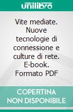 Vite mediate. Nuove tecnologie di connessione e culture di rete. E-book. Formato PDF ebook