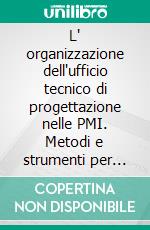 L' organizzazione dell'ufficio tecnico di progettazione nelle PMI. Metodi e strumenti per competere con successo. E-book. Formato PDF ebook