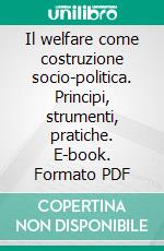 Il welfare come costruzione socio-politica. Principi, strumenti, pratiche. E-book. Formato PDF ebook