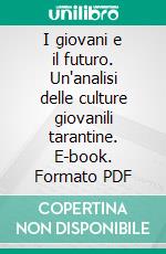 I giovani e il futuro. Un'analisi delle culture giovanili tarantine. E-book. Formato PDF ebook di Paola Pagano