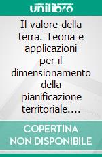 Il valore della terra. Teoria e applicazioni per il dimensionamento della pianificazione territoriale. E-book. Formato PDF ebook