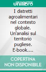 I distretti agroalimentari nel contesto globale. Un'analisi sul territorio pugliese. E-book. Formato PDF