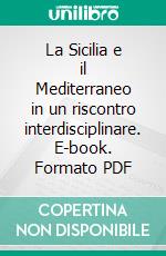 La Sicilia e il Mediterraneo in un riscontro interdisciplinare. E-book. Formato PDF ebook