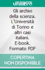 Gli archivi della scienza. L'Università di Torino e altri casi italiani. E-book. Formato PDF ebook di Montaldo S. (cur.); Novaria P. (cur.)