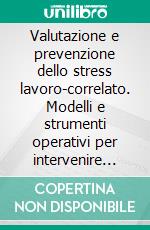 Valutazione e prevenzione dello stress lavoro-correlato. Modelli e strumenti operativi per intervenire sul disagio lavorativo. E-book. Formato PDF