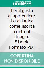 Per il gusto di apprendere. La didattica come risorsa contro il disagio. E-book. Formato PDF ebook