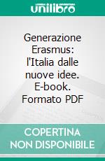 Generazione Erasmus: l'Italia dalle nuove idee. E-book. Formato PDF ebook