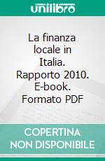 La finanza locale in Italia. Rapporto 2010. E-book. Formato PDF ebook