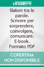 Slalom tra le parole. Scrivere per sorprendere, coinvolgere, comunicare. E-book. Formato PDF ebook