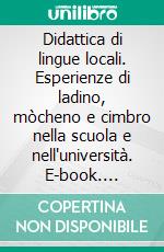 Didattica di lingue locali. Esperienze di ladino, mòcheno e cimbro nella scuola e nell'università. E-book. Formato PDF ebook