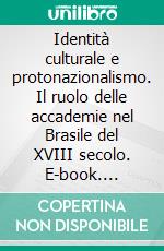 Identità culturale e protonazionalismo. Il ruolo delle accademie nel Brasile del XVIII secolo. E-book. Formato PDF ebook di G. Luigi De Rosa