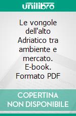 Le vongole dell'alto Adriatico tra ambiente e mercato. E-book. Formato PDF